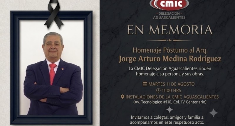 LA CMIC AGUASCALIENTES RENDIRÁ HOMENAJE PÓSTUMO AL ARQUITECTO JORGE ARTURO MEDINA RODRÍGUEZ